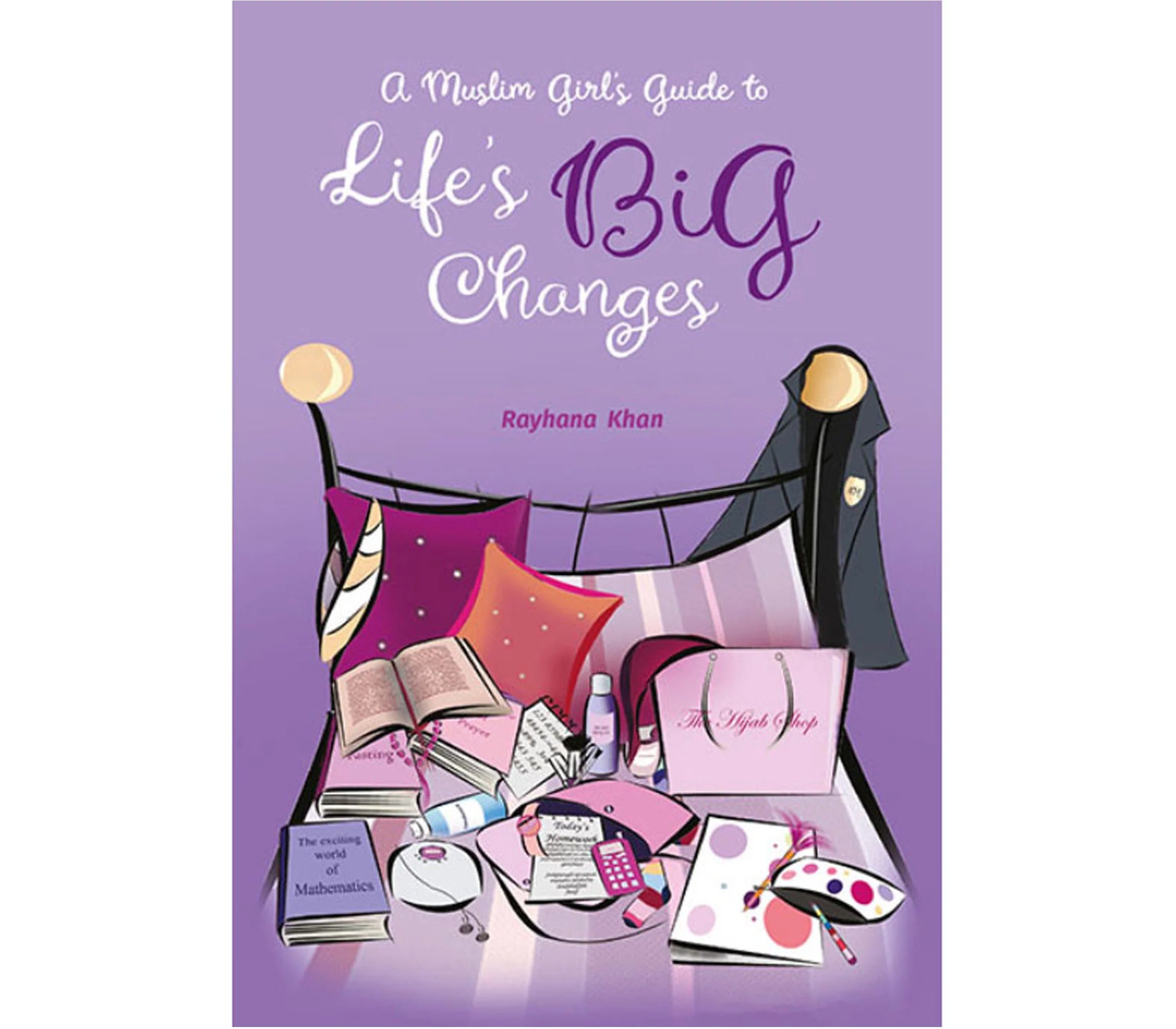 A Muslim Girls Guide to Lifes Big Changes By Rayhana Khan
