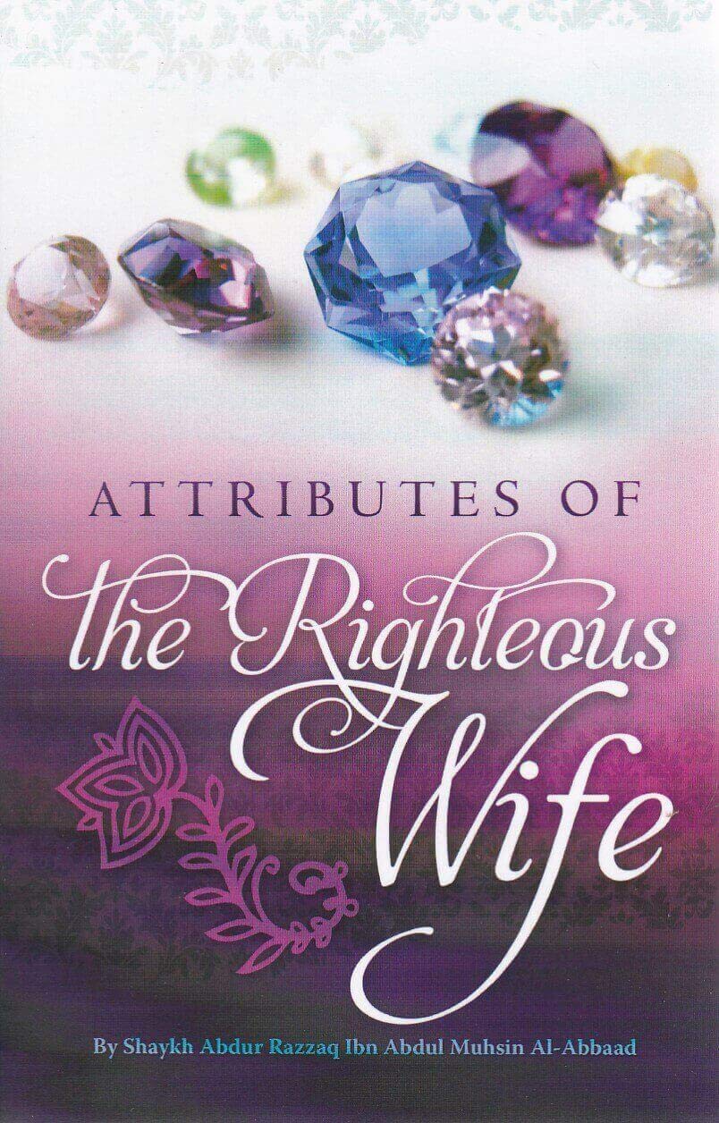 Attributes Of The Righteous Wife By Shaykh Abdur Razzaq Ibn Abdur Mushin Al-Abbaad
