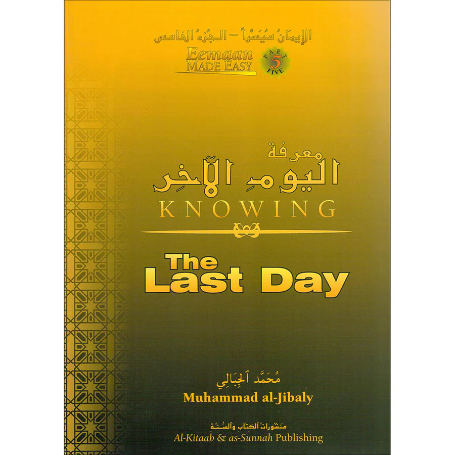 Knowing the Last Day (Eemaan Made Easy Series) Part 5 By Muhammad al-Jibaly