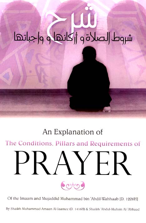 An Explanation of The Conditions Pillars and Requirements of Prayer By Imam Muhammad bin Abdil Wahhaab