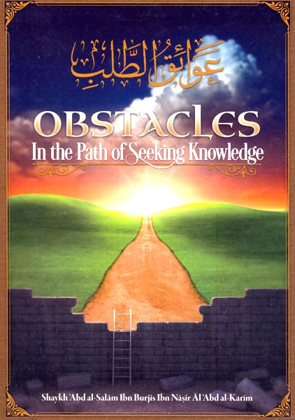 Obstacles in the Path of Seeking Knowledge By Shaykh Abd al-Salam Ibn Burjis Ibn Nasir Al-Abd al-Karim
